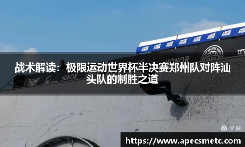 战术解读：极限运动世界杯半决赛郑州队对阵汕头队的制胜之道